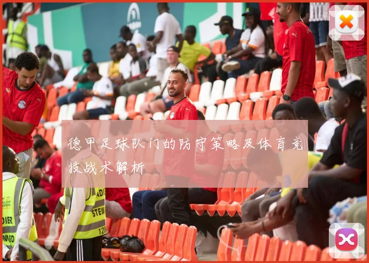 德甲足球队门的防守策略及体育竞技战术解析